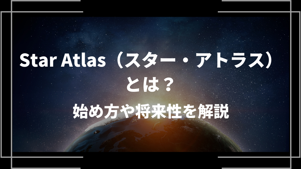 Star Atlas（スター・アトラス）とは　始め方　将来性